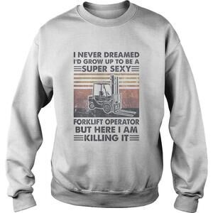 I Never Dreamed Id Grow Up To Be A Super Sexy Sweatshirt